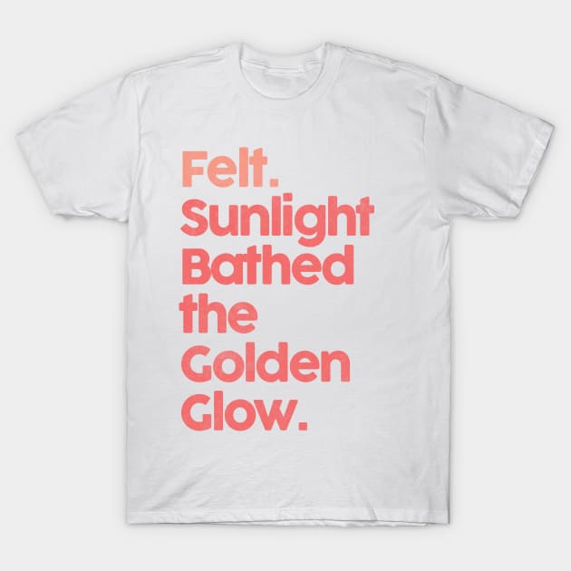 Felt. Sunlight Bathed The Golden Glow ••• T-Shirt by unknown_pleasures